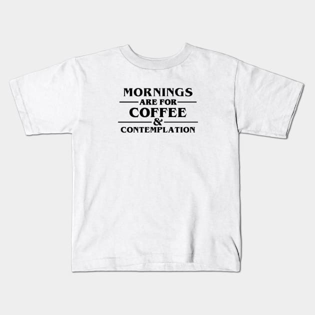 "Morning Are For Coffee And Contemplation." Kids T-Shirt by sunkissed